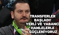 Transferler başladı! Yerli ve yabancı hamlelerle güçleniyoruz