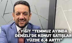 Yiğit “Temmuz Ayında Denizli’de konut satışları yüzde 6,4 arttı”