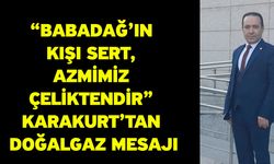 “Babadağ’ın Kışı Sert, Azmimiz Çeliktendir” Karakurt’tan Doğalgaz Mesajı