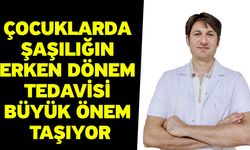 Çocuklarda şaşılığın erken dönem tedavisi büyük önem taşıyor