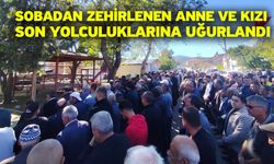 Sobadan zehirlenen anne ve kızı son yolculuklarına uğurlandı