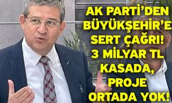 AK Parti’den Büyükşehir’e Sert Çağrı! 3 Milyar TL Kasada, Proje Ortada Yok!