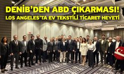 DENİB’den ABD Çıkarması: Los Angeles’ta Ev Tekstili Ticaret Heyeti