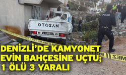Denizli’de kamyonet evin bahçesine uçtu; 1 ölü 3 yaralı