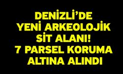 Denizli’de Yeni Arkeolojik Sit Alanı! 7 Parsel Koruma Altına Alındı
