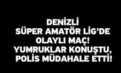 Denizli Süper Amatör Lig'de Olaylı Maç! Yumruklar Konuştu, Polis Müdahale Etti!