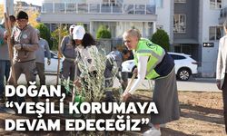 Doğan, “Yeşili korumaya devam edeceğiz”