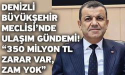 Denizli Büyükşehir Meclisi’nde Ulaşım Gündemi “350 Milyon TL Zarar Var, Zam Yok”