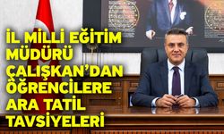İl Milli Eğitim Müdürü Çalışkan’dan öğrencilere ara tatil tavsiyeleri