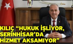 Kılıç “Hukuk İşliyor, Serinhisar’da Hizmet Aksamıyor”