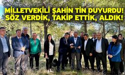 Milletvekili Şahin Tin duyurdu! Söz verdik, takip ettik, aldık!