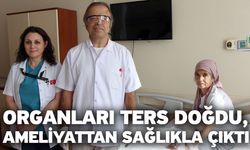 Organları Ters Doğdu, Ameliyattan Sağlıkla Çıktı