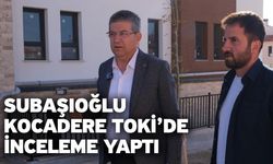 Subaşıoğlu Kocadere TOKİ’de inceleme yaptı