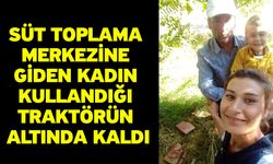 Süt toplama merkezine giden kadın kullandığı traktörün altında kaldı