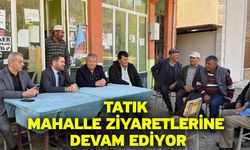 Tatık mahalle ziyaretlerine devam ediyor