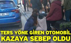 Ters yöne giren otomobil kazaya sebep oldu