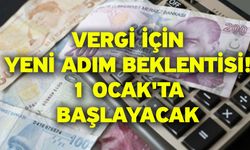 Vergi için yeni adım beklentisi! 1 Ocak'ta başlayacak