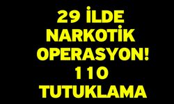 29 ilde narkotik operasyon: 110 Tutuklama