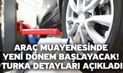 Araç muayenesinde yeni dönem başlayacak! TURKA detayları açıkladı...