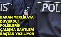 Bakan Yerlikaya Duyurdu! Polislerin Çalışma Saatleri Baştan Yazılıyor