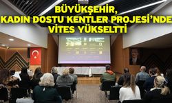 Büyükşehir, Kadın Dostu Kentler Projesi’nde vites yükseltti