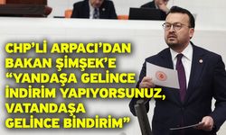 CHP’li Arpacı’dan Bakan Şimşek’e “Yandaşa Gelince İndirim Yapıyorsunuz, Vatandaşa Gelince Bindirim”