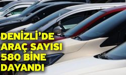 Denizli’de araç sayısı 580 bine dayandı
