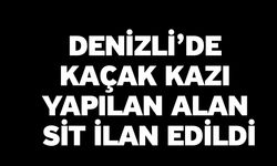Denizli’de Kaçak Kazı Yapılan Alan Sit İlan Edildi