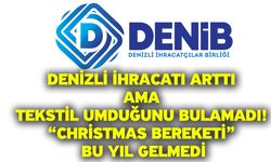 Denizli İhracatı Arttı Ama Tekstil Umduğunu Bulamadı! “Christmas Bereketi” Bu Yıl Gelmedi