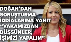 Doğan’dan Soruşturma İddialarına Yanıt “Yakamızdan Düşsünler, İşimizi Yapalım”