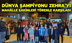 Dünya Şampiyonu Zehra’yı Mahalle Sakinleri Törenle Karşıladı