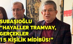 Subaşıoğlu “Hayaller Tramvay, Gerçekler 15 Kişilik Midibüs!”