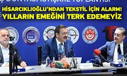 Hisarcıklıoğlu’ndan Tekstil İçin Alarm! Yılların Emeğini Terk Edemeyiz