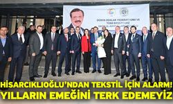 Hisarcıklıoğlu’ndan Tekstil İçin Alarm! Yılların Emeğini Terk Edemeyiz