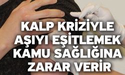 Kalp kriziyle aşıyı eşitlemek kamu sağlığına zarar verir