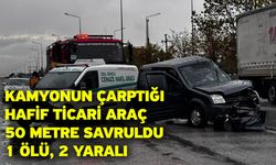 Kamyonun çarptığı hafif ticari araç 50 metre savruldu: 1 ölü, 2 yaralı