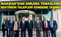 MAKSİAD’dan Ankara Temasları! Sektörün Talepleri Gündeme Taşındı