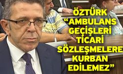 Öztürk: Ambulans Geçişleri Ticari Sözleşmelere Kurban Edilemez