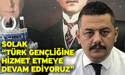 Solak “Türk Gençliğine hizmet etmeye devam ediyoruz”