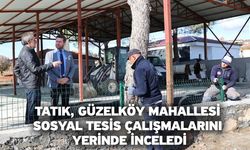 Tatık, Güzelköy Mahallesi Sosyal Tesis çalışmalarını yerinde inceledi