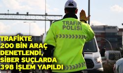 Trafikte 200 Bin Araç Denetlendi, Siber Suçlarda 398 İşlem Yapıldı
