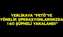 Yerlikaya: "FETÖ’ye yönelik operasyonlarımızda 160 şüpheli yakalandı"