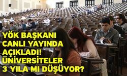 YÖK Başkanı canlı yayında açıkladı! Üniversiteler 3 yıla mı düşüyor?