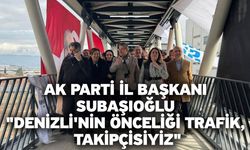 AK Parti İl Başkanı Subaşıoğlu "Denizli'nin önceliği trafik, takipçisiyiz"