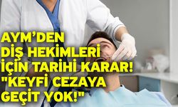 AYM’den diş hekimleri için tarihi karar! "keyfi cezaya geçit yok!"