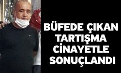 Büfede çıkan tartışma cinayetle sonuçlandı
