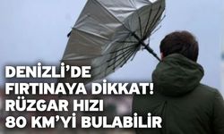 Denizli’de fırtınaya dikkat! Rüzgar hızı 80 km’yi bulabilir