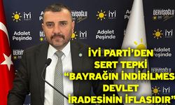 İYİ Parti’den Sert Tepki “Bayrağın İndirilmesi Devlet İradesinin İflasıdır”