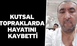 Kutsal topraklarda hayatını kaybetti