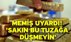 Memiş uyardı! 'Sakın bu tuzağa düşmeyin'